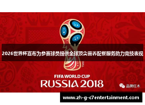 2026世界杯宣布为参赛球员提供全球顶尖营养配餐服务助力竞技表现
