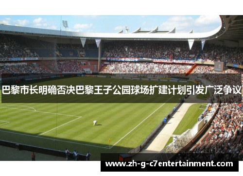 巴黎市长明确否决巴黎王子公园球场扩建计划引发广泛争议