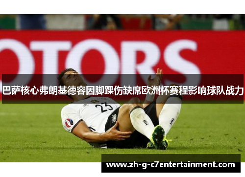 巴萨核心弗朗基德容因脚踝伤缺席欧洲杯赛程影响球队战力