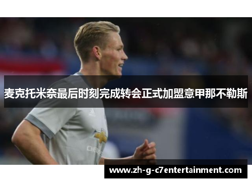 麦克托米奈最后时刻完成转会正式加盟意甲那不勒斯