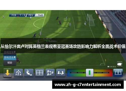 从恰尔汗奥卢对阵英格兰表现看亚冠赛场攻防影响力解析全面战术价值