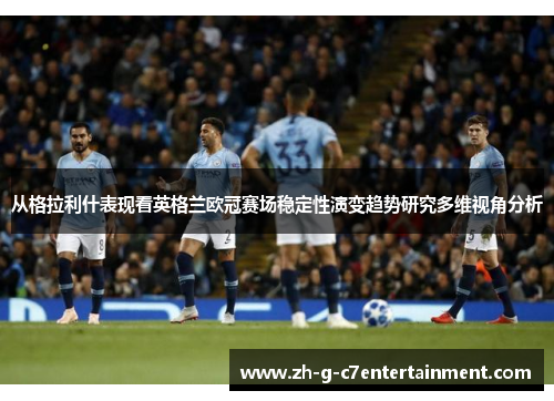 从格拉利什表现看英格兰欧冠赛场稳定性演变趋势研究多维视角分析