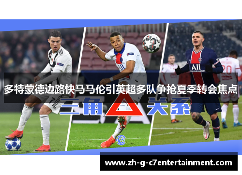 多特蒙德边路快马马伦引英超多队争抢夏季转会焦点