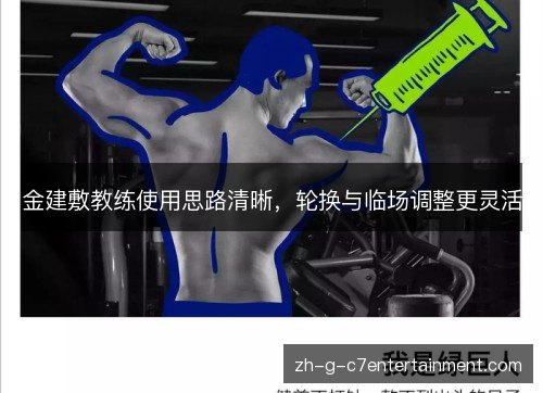 金建敷教练使用思路清晰,轮换与临场调整更灵活 金建敷教练使用思路清晰,轮换与临场调整更灵活